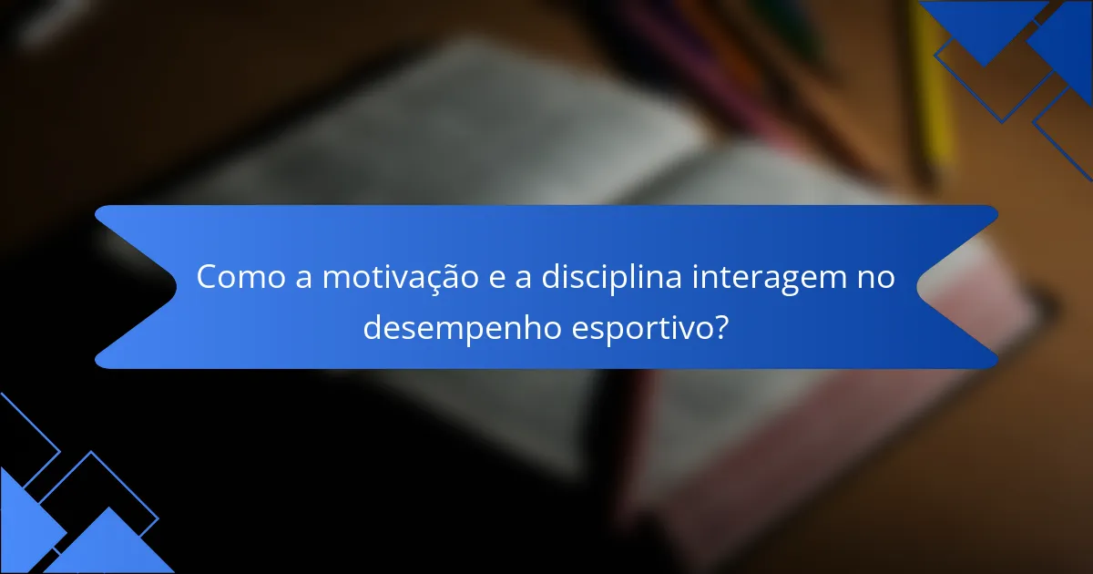 Como a motivação e a disciplina interagem no desempenho esportivo?