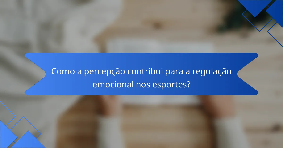 Como a percepção contribui para a regulação emocional nos esportes?