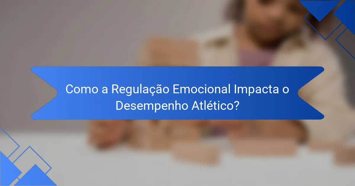 Como a Regulação Emocional Impacta o Desempenho Atlético?