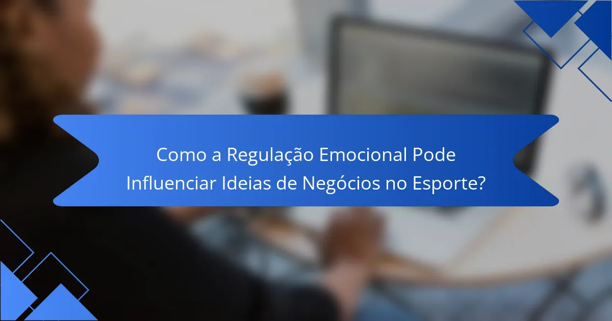 Como a Regulação Emocional Pode Influenciar Ideias de Negócios no Esporte?