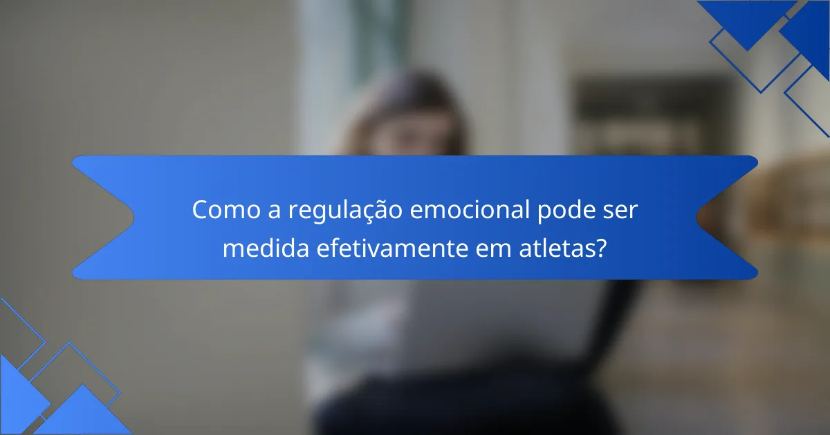 Como a regulação emocional pode ser medida efetivamente em atletas?