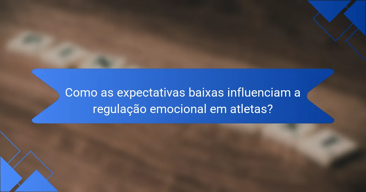 Como as expectativas baixas influenciam a regulação emocional em atletas?