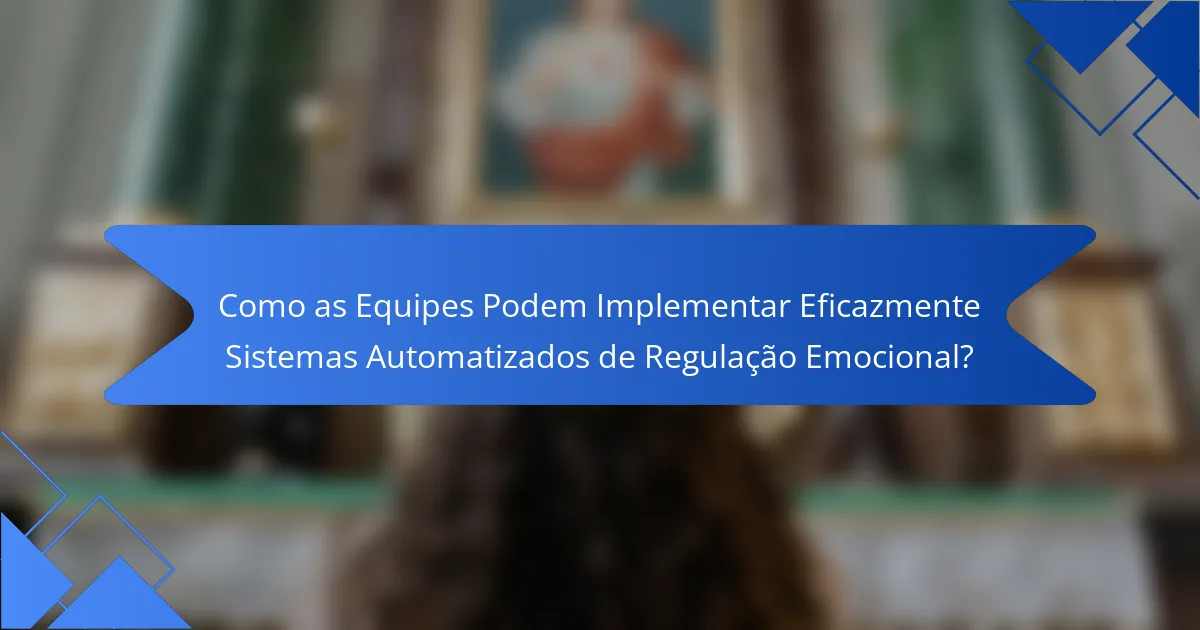 Como as Equipes Podem Implementar Eficazmente Sistemas Automatizados de Regulação Emocional?
