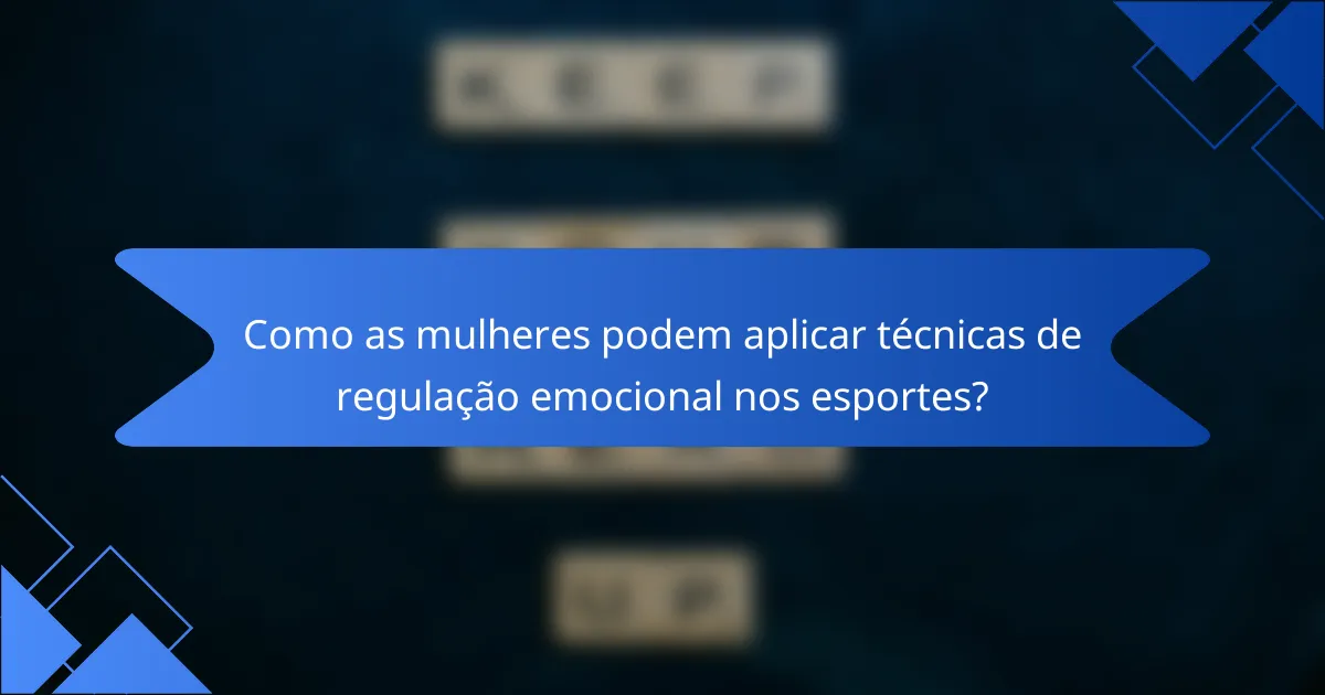 Como as mulheres podem aplicar técnicas de regulação emocional nos esportes?