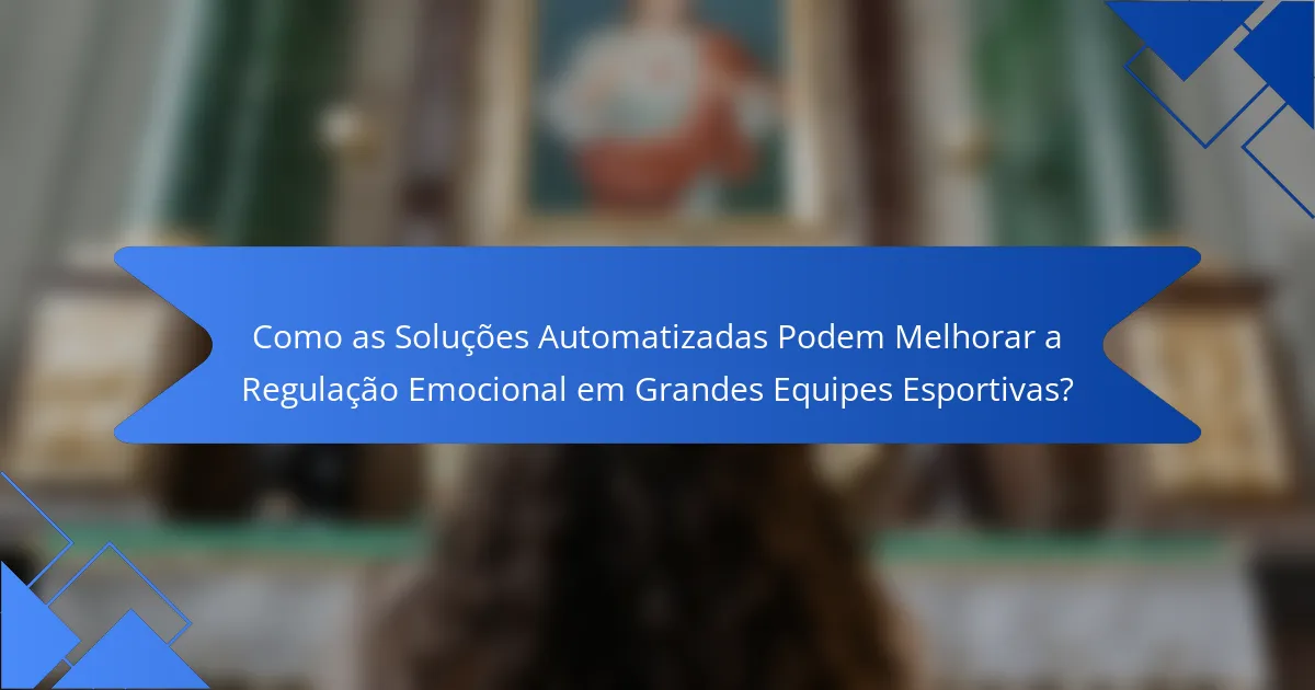Como as Soluções Automatizadas Podem Melhorar a Regulação Emocional em Grandes Equipes Esportivas?