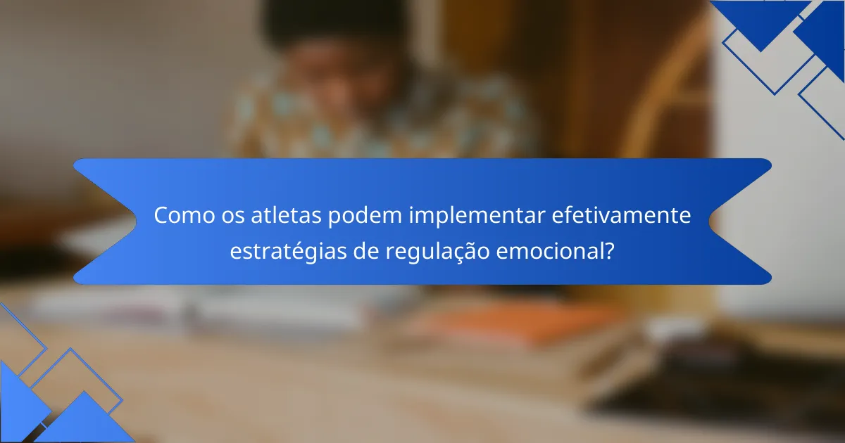 Como os atletas podem implementar efetivamente estratégias de regulação emocional?
