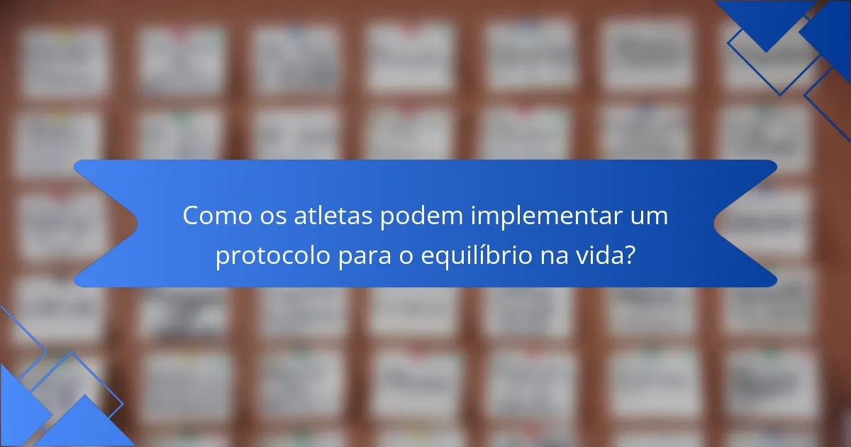 Como os atletas podem implementar um protocolo para o equilíbrio na vida?