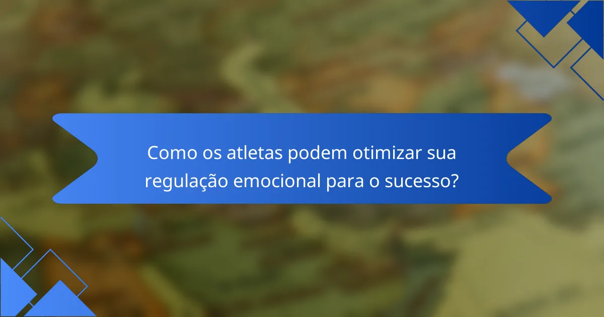 Como os atletas podem otimizar sua regulação emocional para o sucesso?