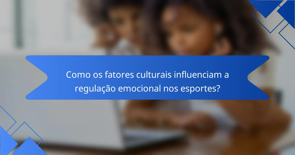 Como os Fatores Culturais Influenciam a Regulação Emocional nos Esportes?