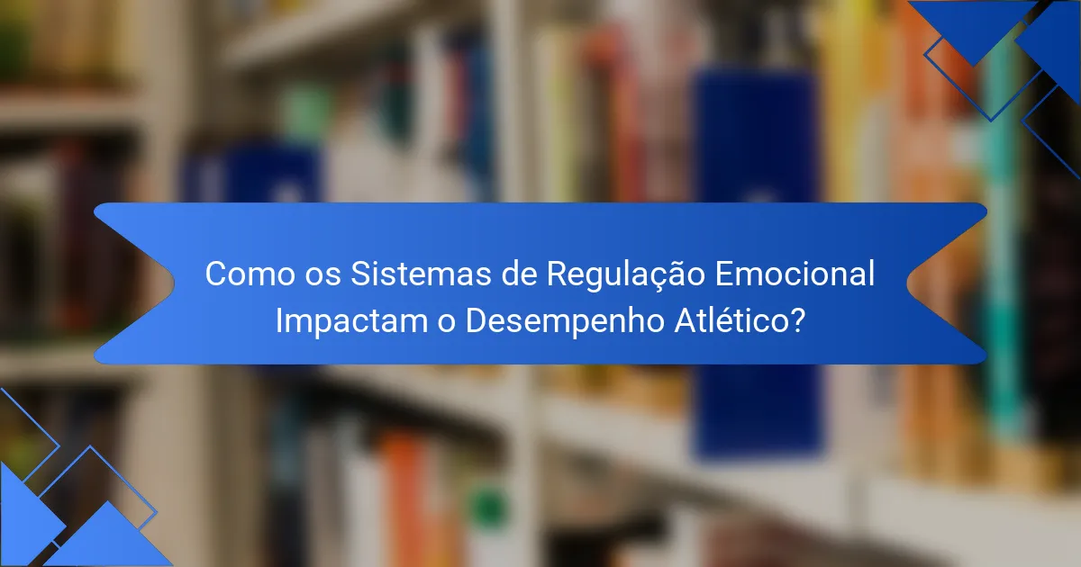 Como os Sistemas de Regulação Emocional Impactam o Desempenho Atlético?
