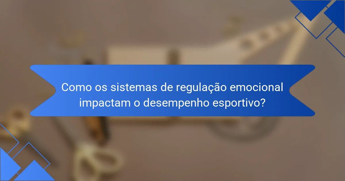 Como os sistemas de regulação emocional impactam o desempenho esportivo?