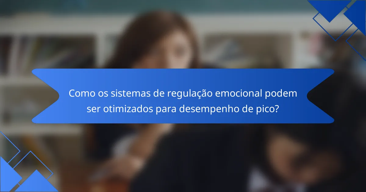 Como os sistemas de regulação emocional podem ser otimizados para desempenho de pico?