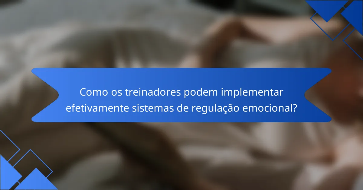 Como os treinadores podem implementar efetivamente sistemas de regulação emocional?