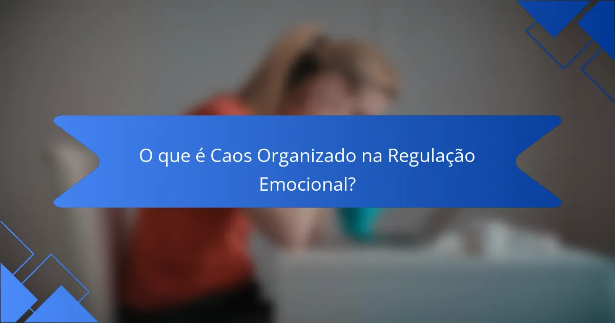 O que é Caos Organizado na Regulação Emocional?