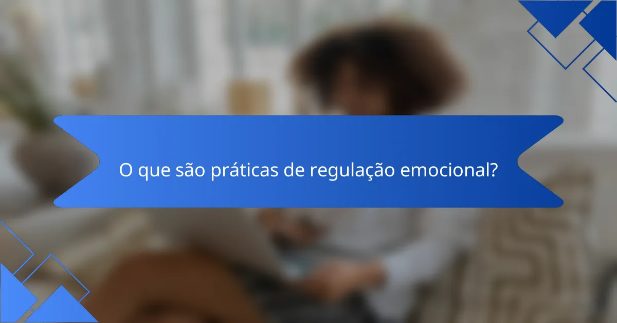 O que são práticas de regulação emocional?