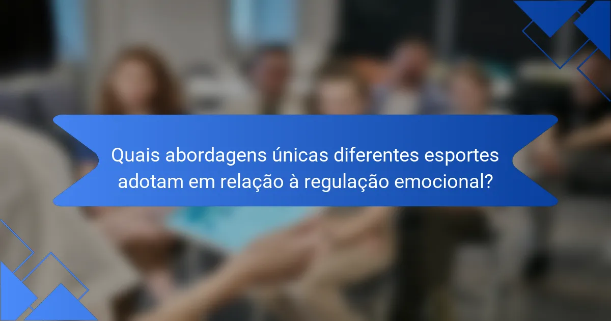 Quais abordagens únicas diferentes esportes adotam em relação à regulação emocional?