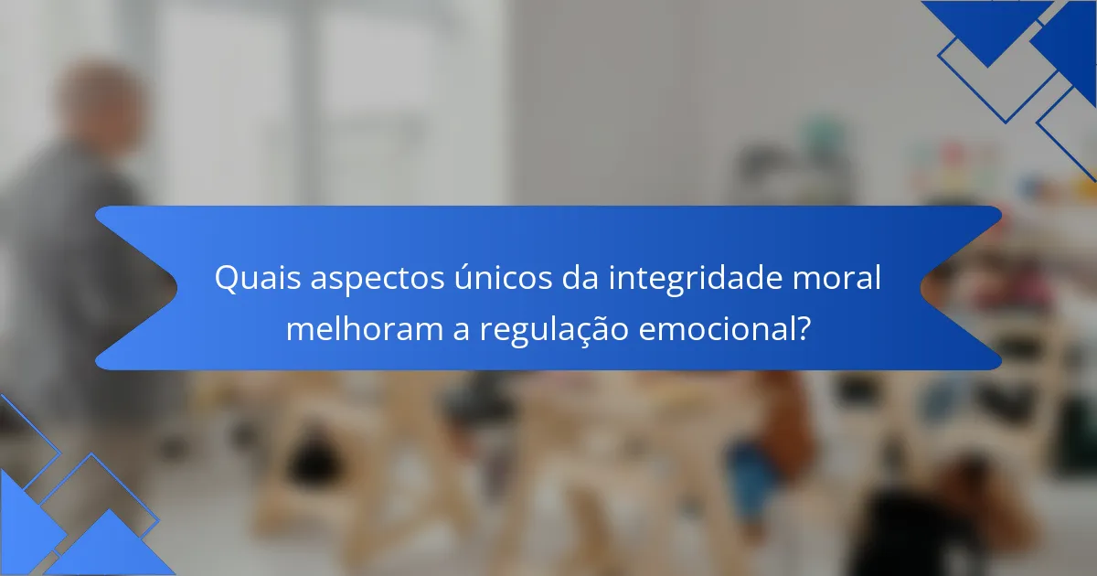 Quais aspectos únicos da integridade moral melhoram a regulação emocional?