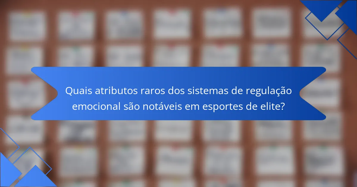 Quais atributos raros dos sistemas de regulação emocional são notáveis em esportes de elite?