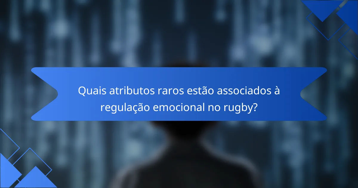 Quais atributos raros estão associados à regulação emocional no rugby?