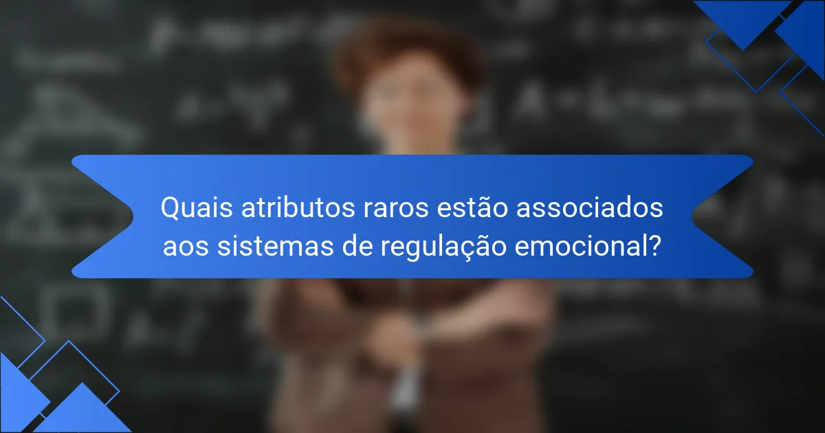 Quais atributos raros estão associados aos Sistemas de Regulação Emocional?