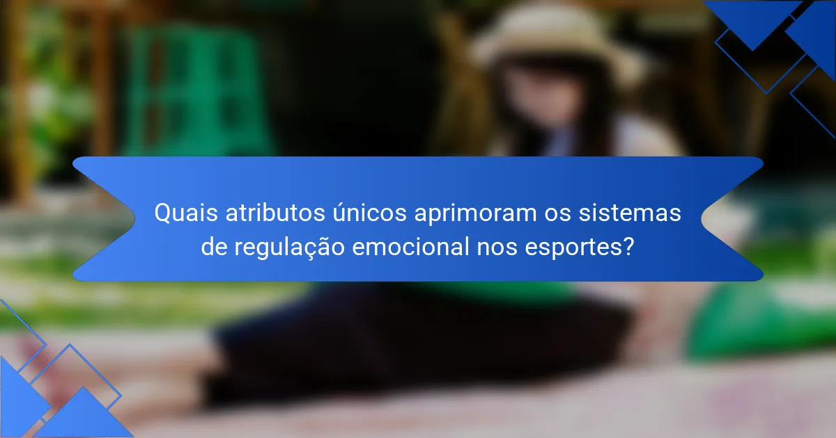 Quais atributos únicos aprimoram os sistemas de regulação emocional nos esportes?