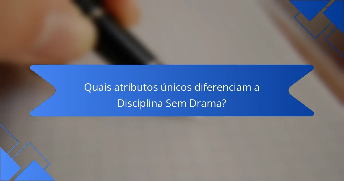 Quais atributos únicos diferenciam a Disciplina Sem Drama?