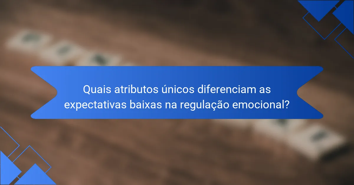 Quais atributos únicos diferenciam as expectativas baixas na regulação emocional?