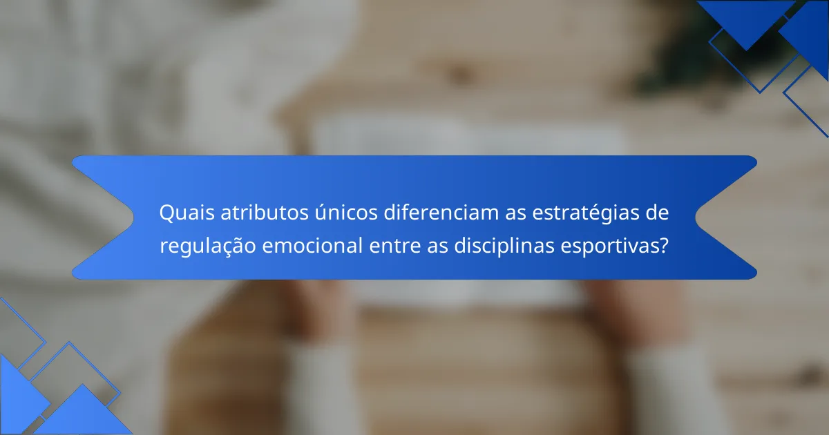 Quais atributos únicos diferenciam as estratégias de regulação emocional entre as disciplinas esportivas?
