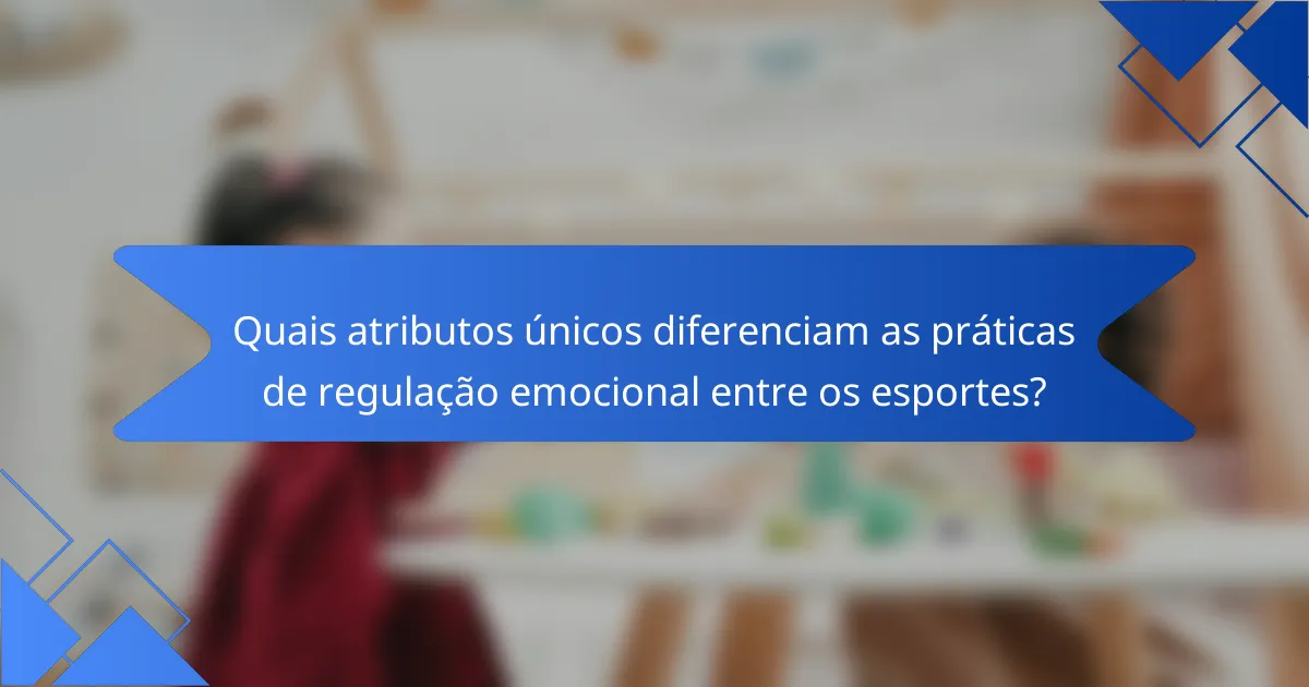 Quais atributos únicos diferenciam as práticas de regulação emocional entre os esportes?