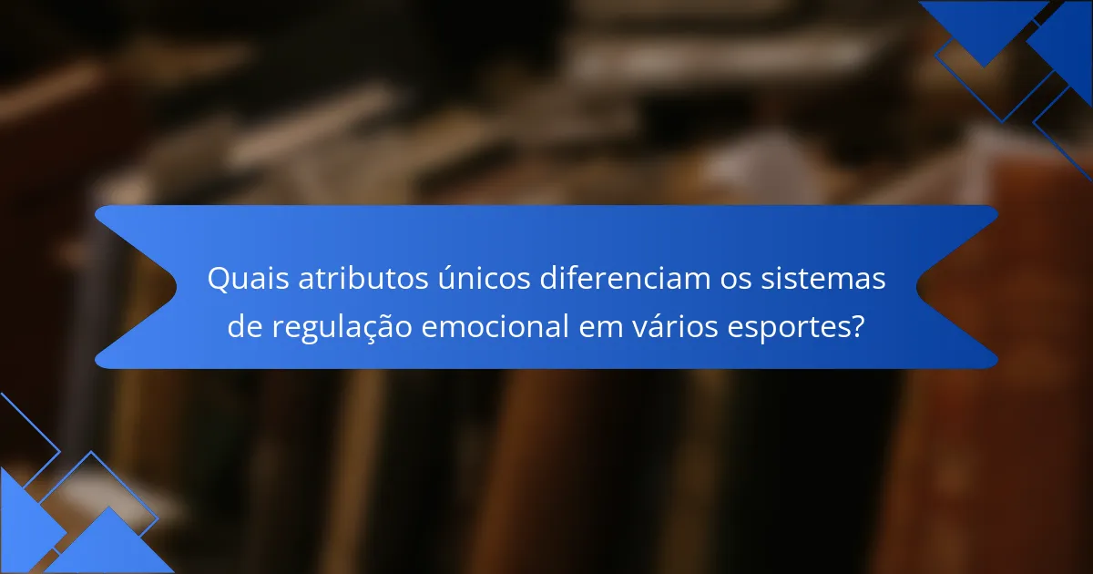Quais atributos únicos diferenciam os sistemas de regulação emocional em vários esportes?