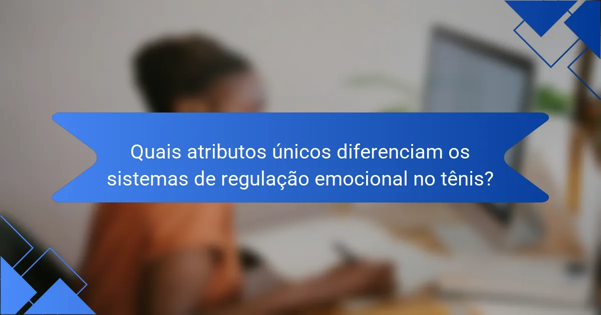 Quais atributos únicos diferenciam os sistemas de regulação emocional no tênis?