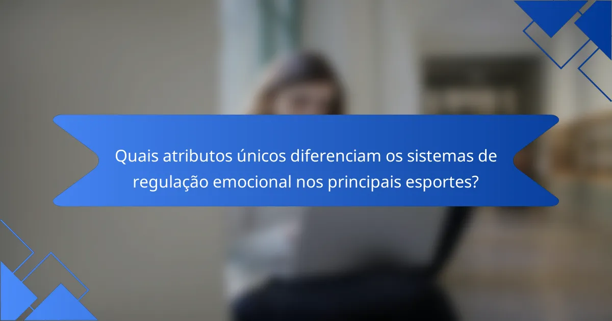 Quais atributos únicos diferenciam os sistemas de regulação emocional nos principais esportes?
