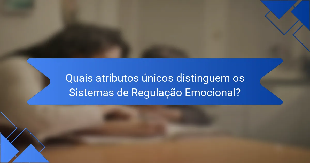 Quais atributos únicos distinguem os Sistemas de Regulação Emocional?