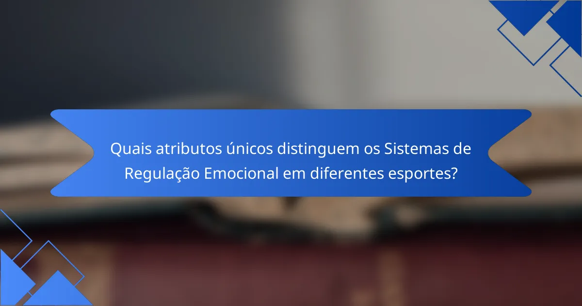 Quais atributos únicos distinguem os Sistemas de Regulação Emocional em diferentes esportes?