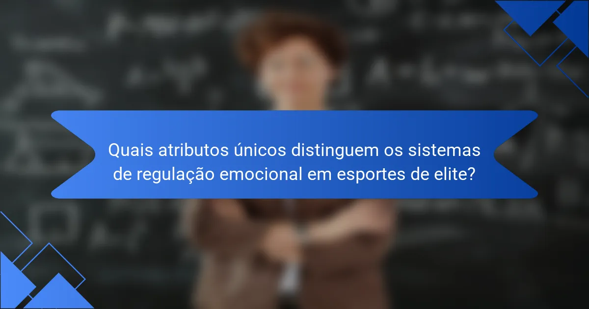 Quais atributos únicos distinguem os sistemas de regulação emocional em esportes de elite?