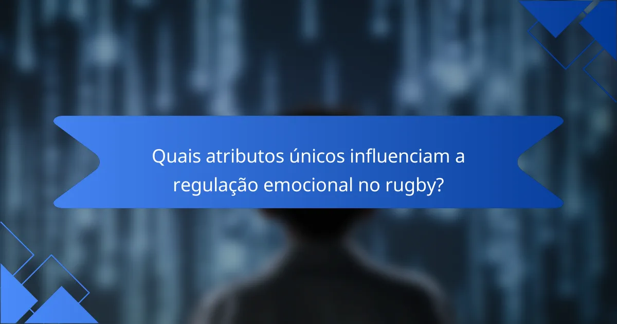 Quais atributos únicos influenciam a regulação emocional no rugby?