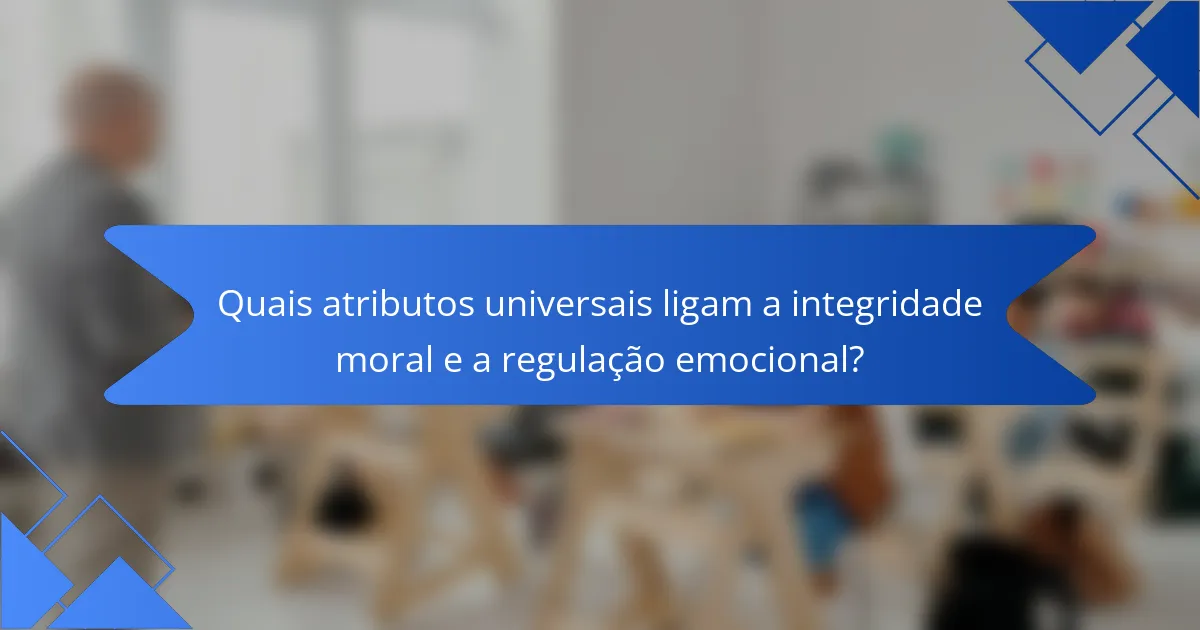 Quais atributos universais ligam a integridade moral e a regulação emocional?