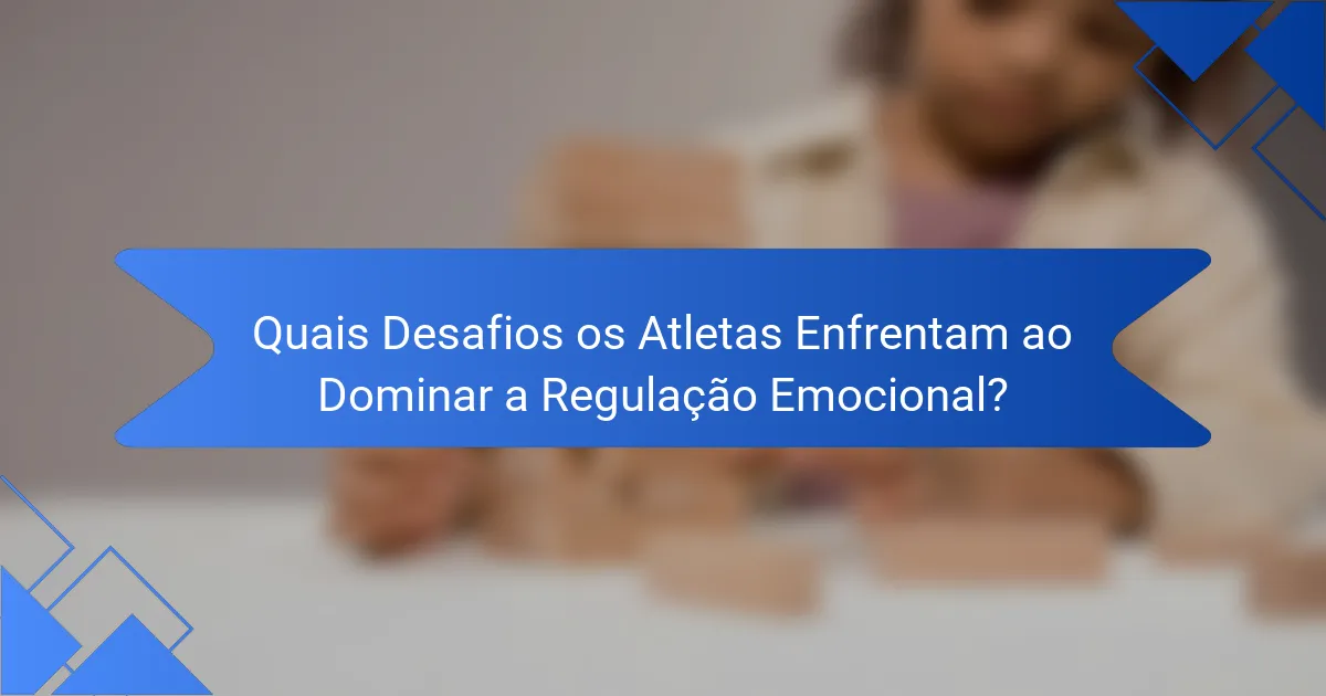Quais Desafios os Atletas Enfrentam ao Dominar a Regulação Emocional?