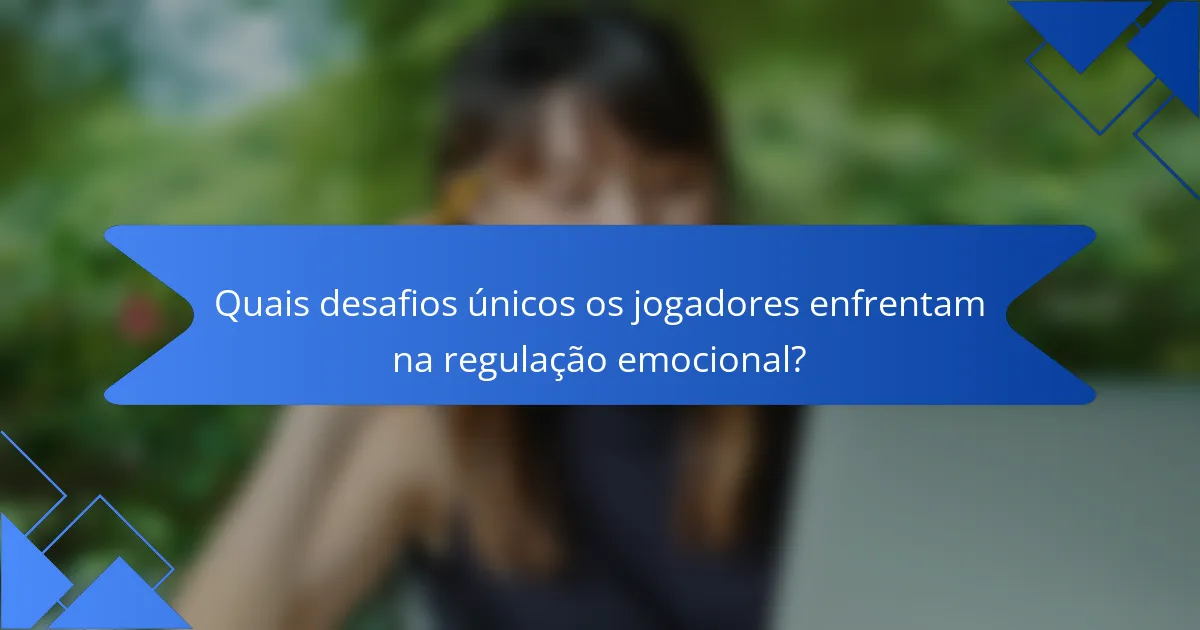 Quais desafios únicos os jogadores enfrentam na regulação emocional?