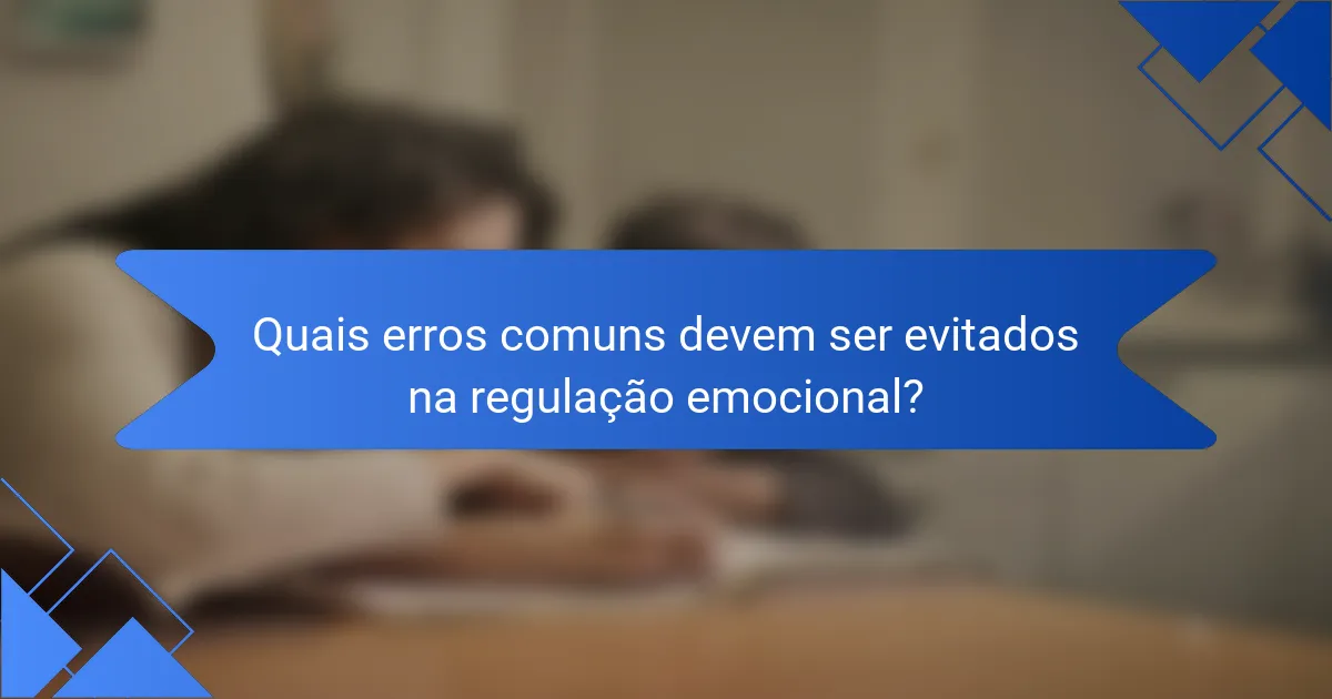 Quais erros comuns devem ser evitados na regulação emocional?