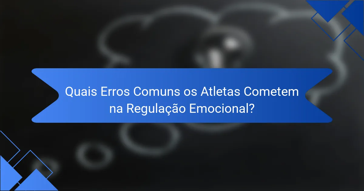 Quais Erros Comuns os Atletas Cometem na Regulação Emocional?