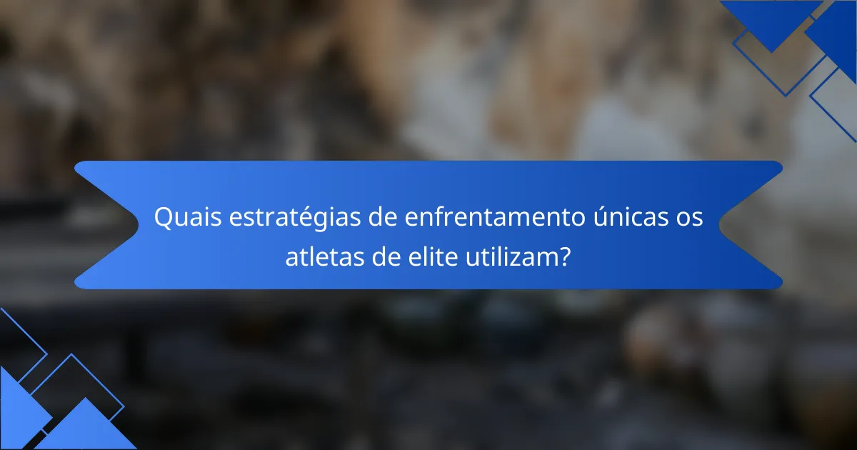Quais estratégias de enfrentamento únicas os atletas de elite utilizam?