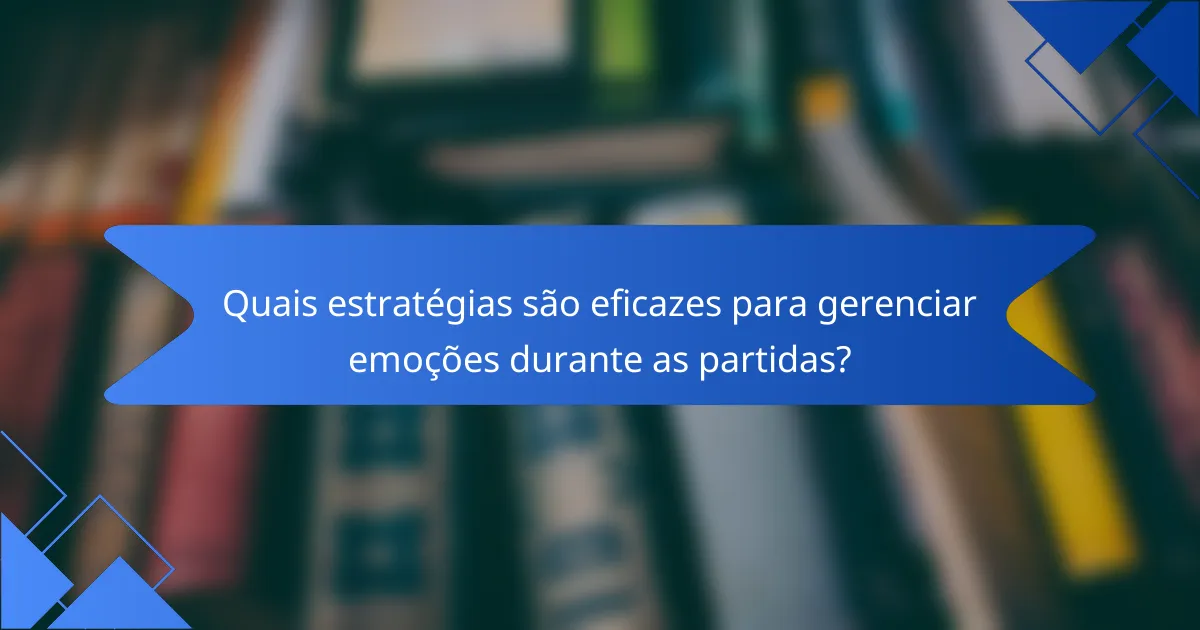 Quais estratégias são eficazes para gerenciar emoções durante as partidas?