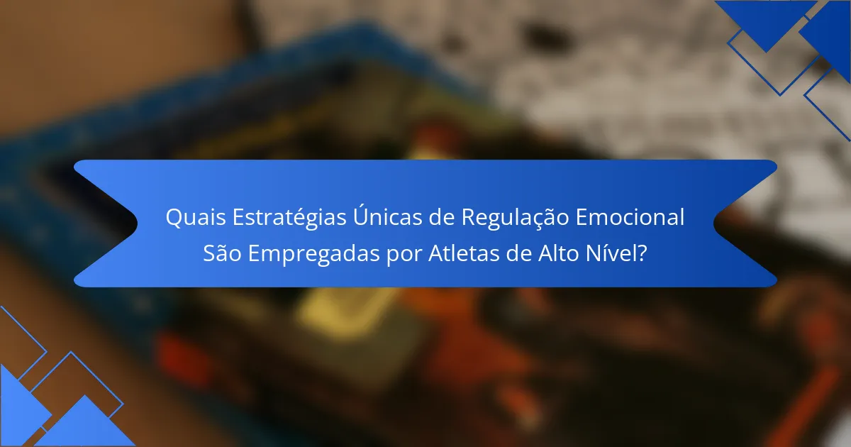 Quais Estratégias Únicas de Regulação Emocional São Empregadas por Atletas de Alto Nível?