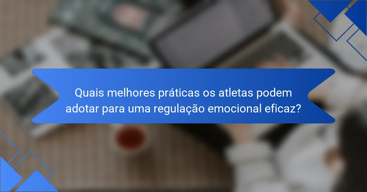 Quais melhores práticas os atletas podem adotar para uma regulação emocional eficaz?