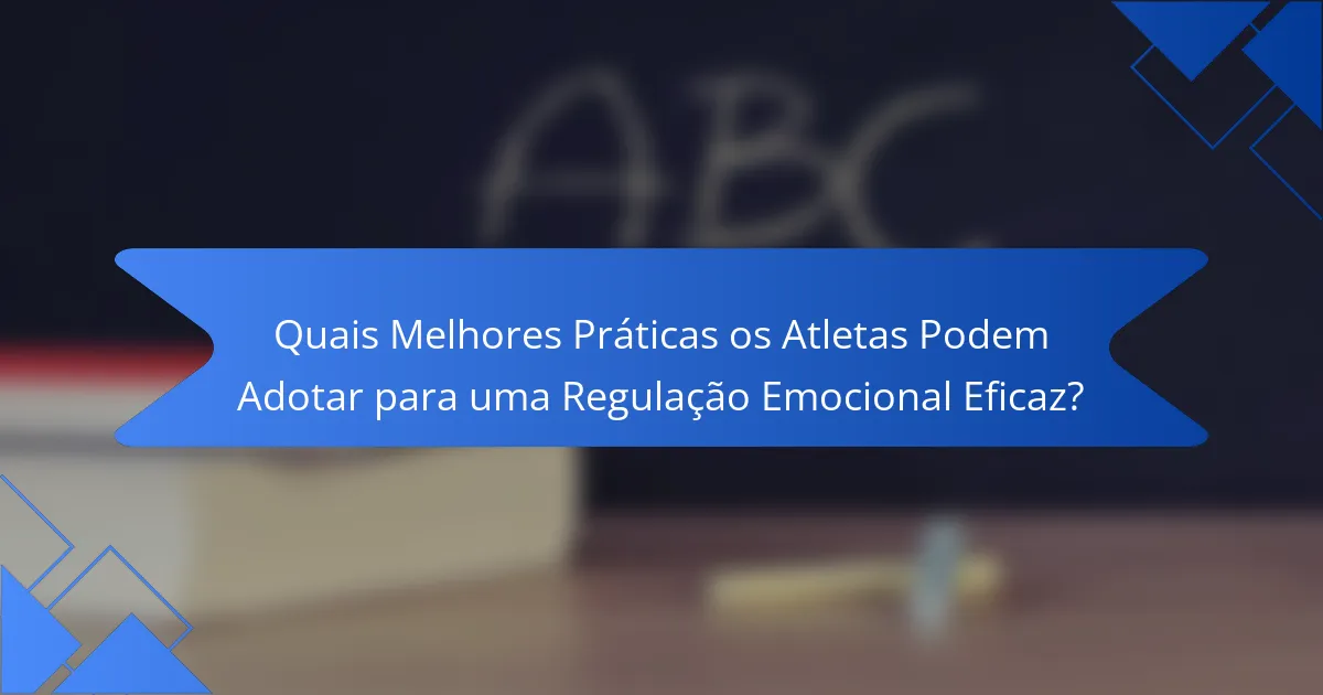 Quais Melhores Práticas os Atletas Podem Adotar para uma Regulação Emocional Eficaz?