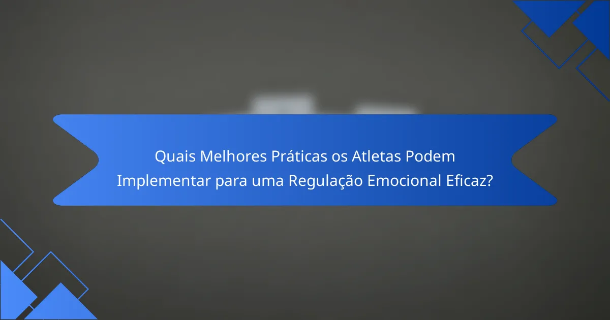 Quais Melhores Práticas os Atletas Podem Implementar para uma Regulação Emocional Eficaz?
