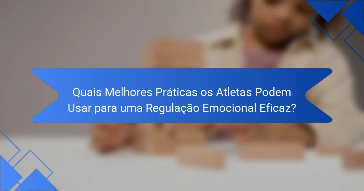 Quais Melhores Práticas os Atletas Podem Usar para uma Regulação Emocional Eficaz?