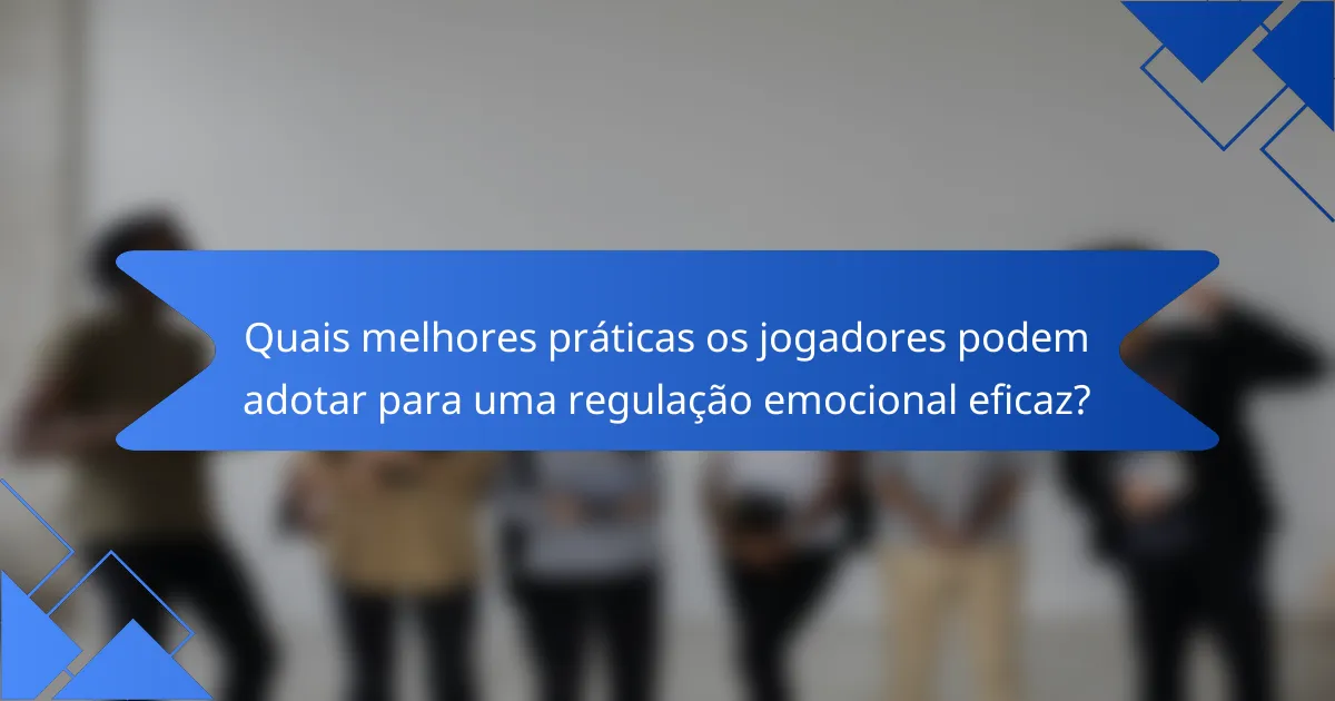 Quais melhores práticas os jogadores podem adotar para uma regulação emocional eficaz?