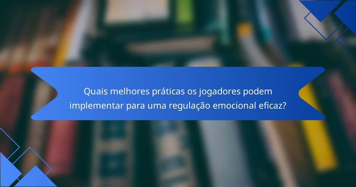 Quais melhores práticas os jogadores podem implementar para uma regulação emocional eficaz?